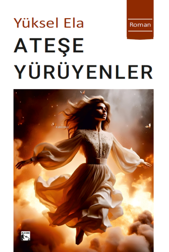 Ateşe Yürüyenler | Yüksel Ela | Alaska Yayınevi