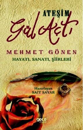 Ateşim Gül Açtı; Mehmet Gönen Hayatı, Sanatı, Şiirleri | Sait Sayar | 