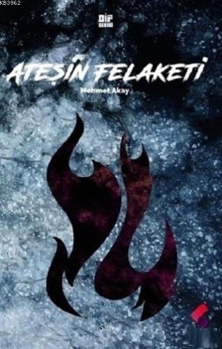 Ateşin Felaketi | Mehmet Akay | Klaros Yayınları