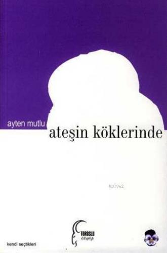 Ateşin Köklerinde | Ayten Mutlu | Toroslu Kitaplığı