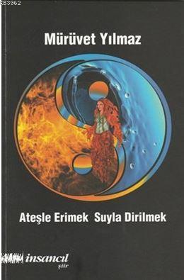 Ateşle Erimek Suyla Dirilmek | Mürüvet Yılmaz | İnsancıl Yayınları