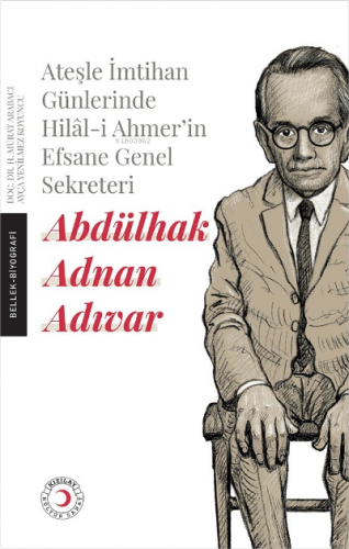 Ateşle İmtihan Günlerinde Hilâl-i Ahmer’in Efsane Genel Sekreteri | H.