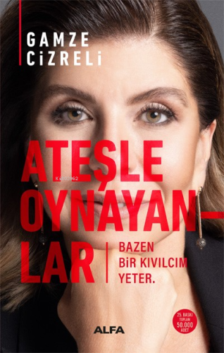 Ateşle Oynayanlar;Bazen Bir Kıvılcım Yeter. | Gamze Cizreli | Alfa Bas