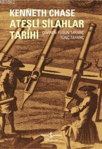 Ateşli Silahlar Tarihi | Kenneth Chase | Türkiye İş Bankası Kültür Yay