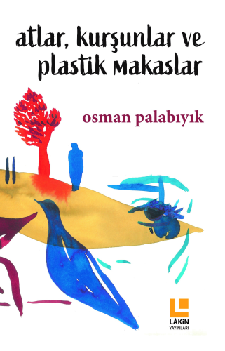 Atlar, Kurşunlar ve Plastik Makaslar | Osman Palabıyık | Lakin Yayınev