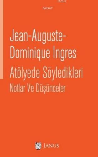 Atölyede Söyledikleri Notlar Ve Düşünceler | Jean-Auguste-Dominique In