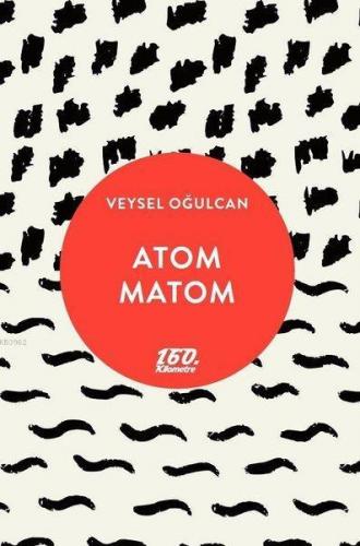 Atom Matom | Veysel Oğulcan | 160. Kilometre Yayınevi