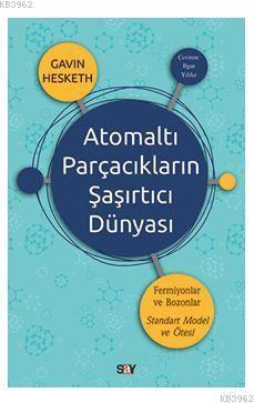 Atomaltı Parçacıkların Şaşırtıcı Dünyası | Gavin Hesketh | Say Yayınla