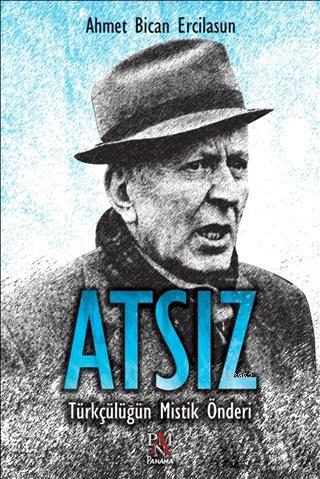 Atsız; Türkçülüğün Mistik Önderi | Ahmet Bican Ercilasun | Panama Yayı