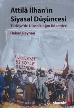 Attila İlhanın Siyasal Düşüncesi; Türkiye'de Ulusalcılığın Kökenleri |