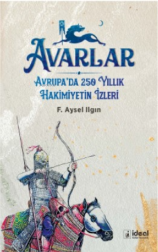 Avarlar ;Avrupa'nın 250 Yıllık Hakimiyetin İzleri | F. Aysel Ilgın | İ