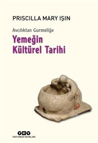 Avcılıktan Gurmeliğe - Yemeğin Kültürel Tarihi | Priscilla Mary Işın |