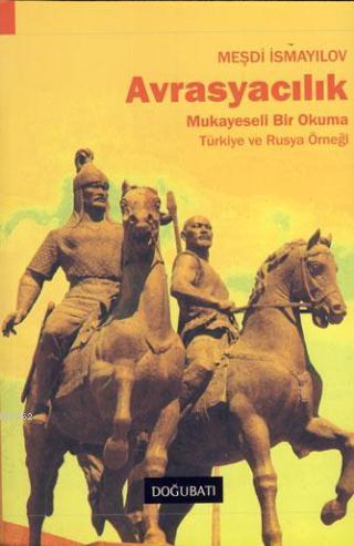 Avrasyacılık; Mukayeseli Bir Okuma | Meşdi İsmayılov | Doğu Batı Yayın