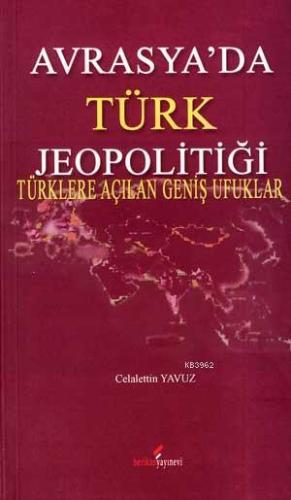 Avrasya'da Türk Jeopolitiği; Türklere Açılan Geniş Ufuklar | Celaletti