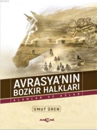 Avrasya'nın Bozkır Halkları; Alanlar ve Aslar | Umut Üren | Akçağ Bası