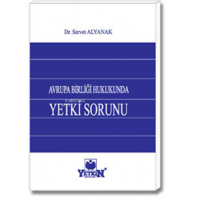 Avrupa Birliği Hukukunda Yetki Sorunu | Servet Alyanak | Yetkin Yayınl