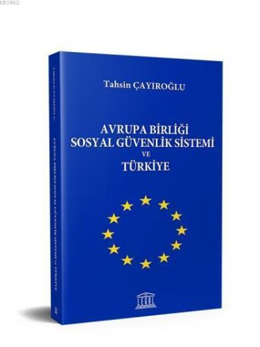 Avrupa Birliği Sosyal Güvenlik Sistemi ve Türkiye | Tahsin Çayıroğlu |