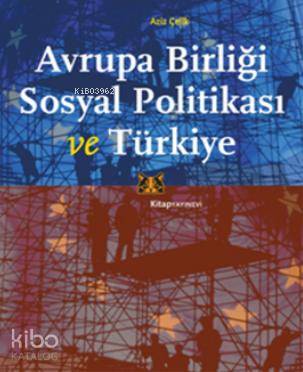 Avrupa Birliği Sosyal Politikası ve Türkiye | Aziz Çelik | Kitap Yayın