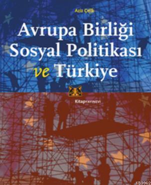 Avrupa Birliği Sosyal Politikası ve Türkiye | Aziz Çelik | Kitap Yayın