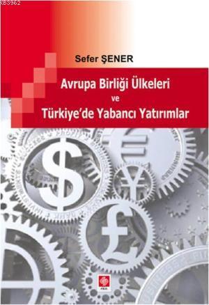 Avrupa Birliği Ülkeleri ve Türkiye'de Yabancı Yatırımlar | Sefer Şener