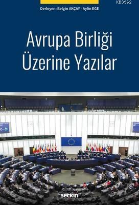 Avrupa Birliği Üzerine Yazılar | Belgin Akçay | Seçkin Yayıncılık