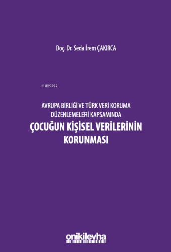 Avrupa Birliği ve Türk Veri Koruma Düzenlemeleri Kapsamında Çocuğun Ki