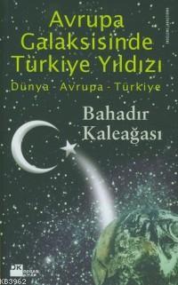 Avrupa Galaksisinde Türkiye Yıldızı; Dünya - Avrupa - Türkiye | Bahadı