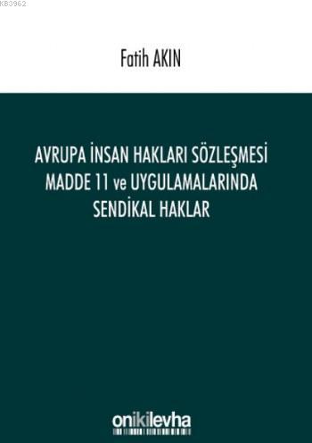 Avrupa İnsan Hakları Sözleşmesi Madde 11; ve Uygulamalarında Sendikal 