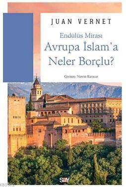 Avrupa İslam'a Neler Borçlu; Endülüs Mirası | Juan Vernet | Say Yayınl