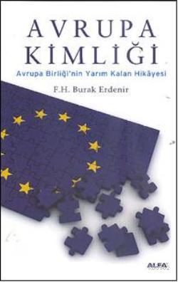 Avrupa Kimliği; Avrupa Birliğinin Yarım Kalan Hikâyesi | F. H. Burak E