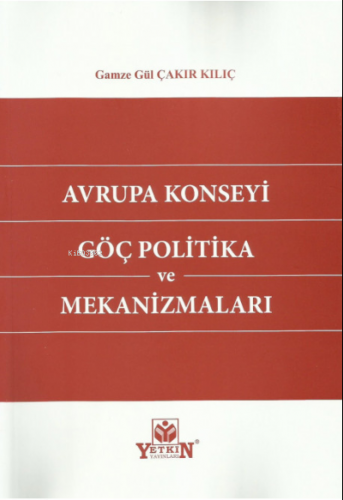 Avrupa Konseyi Göç Politika ve Mekanizmaları | Gamze Gül Çakır Kılıç |