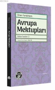 Avrupa Mektupları; Bütün Yazıları: 2 | Ömer Ferid Kam | Büyüyen Ay Yay