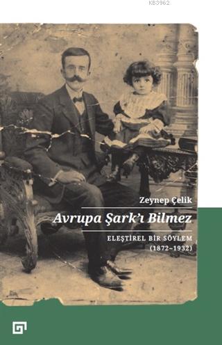 Avrupa Şark'ı Bilmez; Eleştirel Bir Söylem (1872-1932) | Zeynep Çelik 