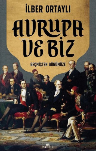 Avrupa ve Biz - Geçmişten Günümüze | İlber Ortaylı | Kronik Kitap