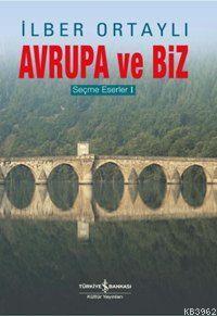 Avrupa ve Biz; Seçme Eserler 1 | İlber Ortaylı | Türkiye İş Bankası Kü