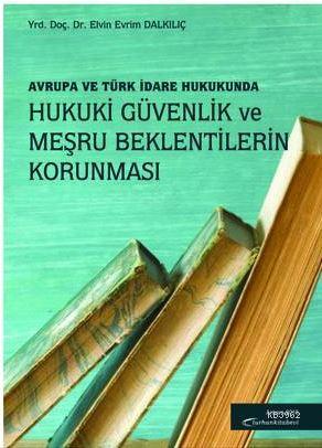 Avrupa ve Türk Hukukunda Hukuki Güvenlik ve Meşru Beklentilerin Korunm