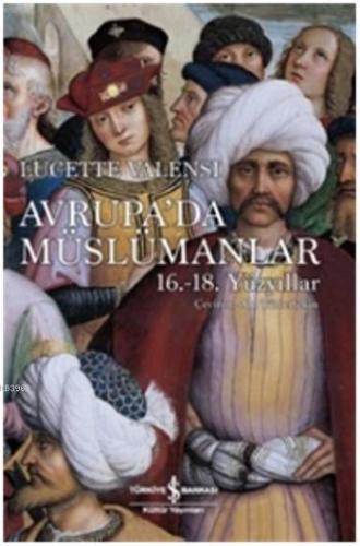 Avrupa'da Müslümanlar 16-18. Yüzyıllar | Lucette Valensi | Türkiye İş 