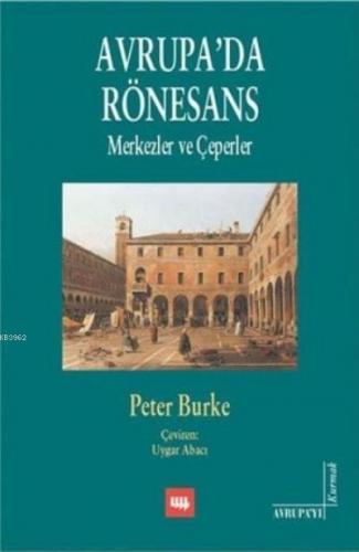 Avrupa'da Rönesans; Merkezler ve Çeperler | Peter Burke | Literatür Ya