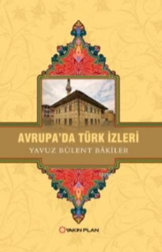 Avrupa'da Türk İzleri | Yavuz Bülent Bakiler | Yakın Plan Yayınları