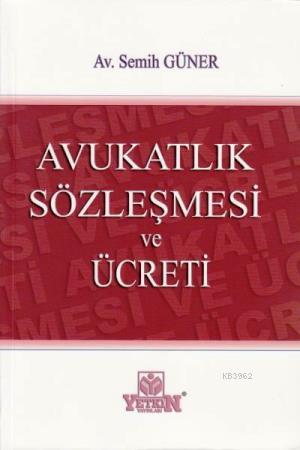 Avukatlık Sözleşmesi ve Ücreti | Semih Güner | Yetkin Yayınları