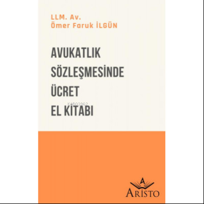 Avukatlık Sözleşmesinde Ücret El Kitabı | Ömer Faruk İlgün | Aristo Ya