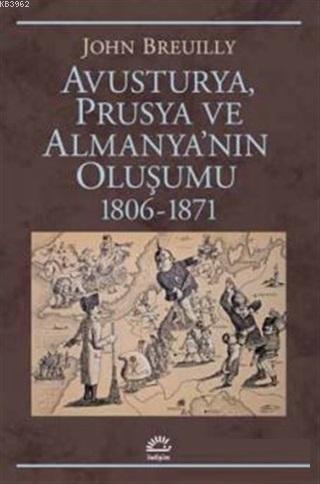 Avusturya Prusya ve Almanya'nın Oluşumu 1806 - 1871 | John Breuilly | 