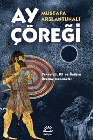 Ay Çöreği Teknoloji, Dil ve İletişim Üzerine Denemeler | Mustafa Arsla