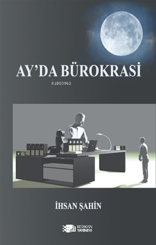 Ay’da Bürokrasi | İhsan Şahin | Berikan Yayınları