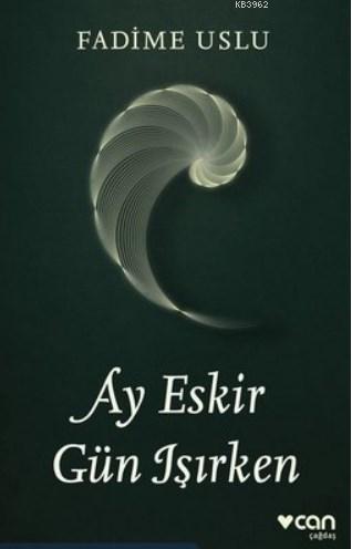 Ay Eskir Gün Işırken | Fadime Uslu | Can Yayınları