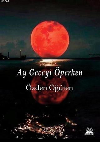 Ay Geceyi Öperken | Özden Öğüten | Artshop Yayıncılık