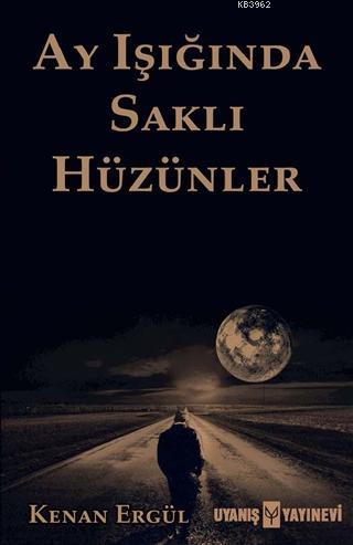 Ay Işığında Saklı Hüzünler | Kenan Ergül | Uyanış Yayınevi