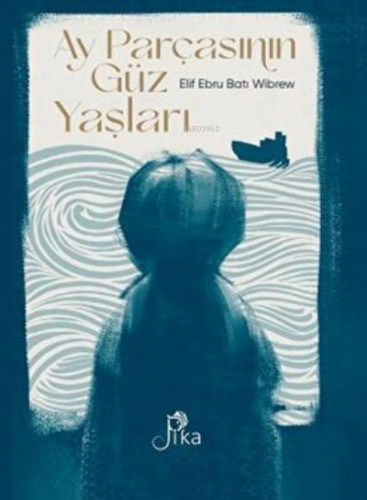 Ay Parçasının Güz Yaşları | Elif Ebru Batı Wibrew | Pika Yayınevi