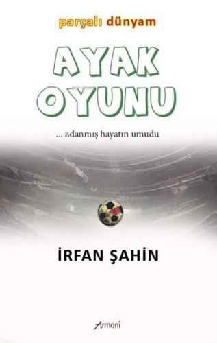 Ayak Oyunu Parçalı Dünyam | İrfan Şahin | Armoni Yayınları