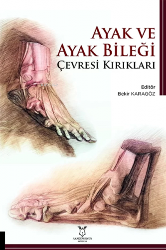 Ayak ve Ayak Bileği Çevresi Kırıkları | Bekir Karagöz | Akademisyen Ki